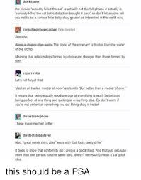 Jack of all trades, master of none. Dalekitsune The Phrase Cunosty Killed The Cat Is Actually Not The Full Phrase It Actually Is Curiosity Killed The Cat But Satisfaction Brought It Back So Don T Let Anyone Tel You Not