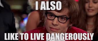 Afbeeldingsresultaat voor i also like to live dangerously meme