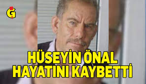 Hüseyin Önal hayatını kaybetti