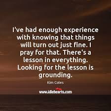 I Ve Had Enough Experience With Knowing That Things Will Turn Out Just Idlehearts