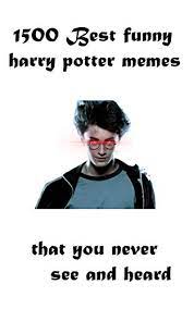 Memes about harry potter and related topics. 1500 Best Funny Harry Potter Memes That You Never See And Heard Unofficial Harry Potter Memes Clean For Funs By Amazing Memes