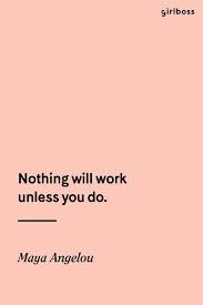 Girlboss Quote Nothing Will Work Unless You Do Inspirational Quote By Maya Angelou Girl Boss Quotes Inspirational Quotes Words Quotes