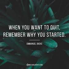 When You Want To Quit Remember Why You Started Emmanuel Okeke Remember Why You Started Quitting Quotes Quote Cards