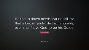 When I Have Fears That I May Cease To Be Summary John Bunyan Quote He That Is Down Needs Fear No Fall He That Is Low No Pride He That Is Humble Ever Shall Have God To Be H Life Quotes Quotes