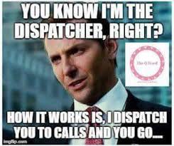It S Simple People Just Drive To The Location If You Don T Know How To Get There Use Your Gps Police Humor Dispatcher Quotes Work Humor
