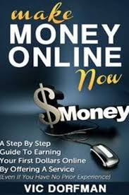 Make money online free for kids fast : Download Make Money Online Now A Step By Step Guide To Earning Your First Dollars Online By Offering A Service Even If You Have No Prior Experience Free Pdf By Vic Dorfman