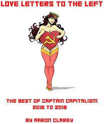 Love Letters to the Left: The Best of Captain Capitalism 2016-2018: Clarey,  Aaron: 9781727402131: Amazon.com: Books