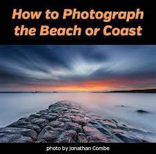 How To Photograph The Beach Or Coast Beach Photography Photography Techniques Landscape Photography Tips