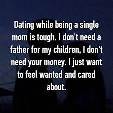 In many ways, dating a single mom is like dating anyone else, and as long as you treat her with care and respect, you'll be golden. Quotes On Dating A Single Mom