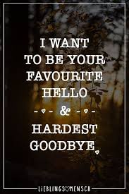 I Want To Be Your Favourite Hello Hardest Goodbye Visual Statements Spruche Zitate Leben Spruche Zitate Spruche
