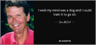 Dan McCall quote: I wish my mind was a dog and I could...