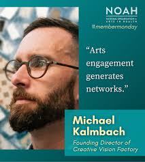NOAH member Michael Kalmbach shared his favorite thing about arts in  health: "The coalition building. Arts engagement generates networks, and  these supportive relationships across race and class are the sea that  effective