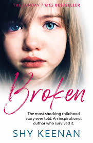 Broken : The Most Shocking Childhood Story Ever Told by Shy Keenan