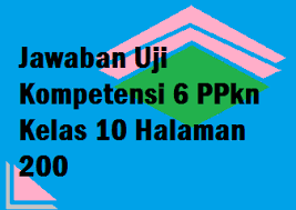 Jawaban Uji Kompetensi 6 Ppkn Kelas 10 Halaman 200 Operator Sekolah