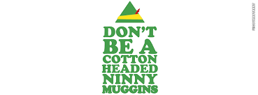 Rebel quotes sassy quotes sarcastic quotes funny quotes funny memes. Dont Be A Cotton Headed Ninny Muggins Elf Quote Facebook Cover Fbcoverstreet Com