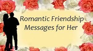 They make the life entertaining and fun loving, so sending a good evening message for friends brings a sweet smile on your friend's face and bring back all those beautiful memories again. Romantic Friendship Messages For Her Best Frineds Wishes