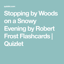 Stopping By Woods On A Snowy Evening By Robert Frost Flashcards Quizlet Robert Frost Flashcards Frost