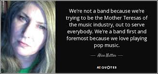 Alice Nutter quote: We're not a band because we're trying to be the...