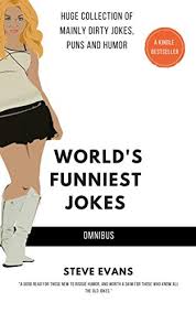 But whether you're 14, 34, or. Amazon Com World S Funniest Jokes Omnibus Dirty Jokes Puns And Humor For Adults Ebook Evans Steve Joke Teller Evans Steve Kindle Store