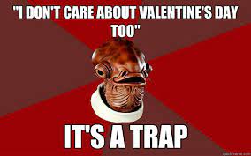 I Don T Care About Valentine S Day Too It S A Trap Admiral Ackbar Relationship Expert Quickmeme