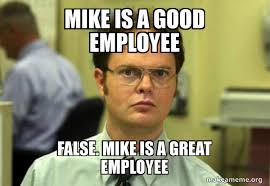 Employee of the year meme. Mike Is A Good Employee False Mike Is A Great Employee Schrute Facts Dwight Schrute From The Office Make A Meme