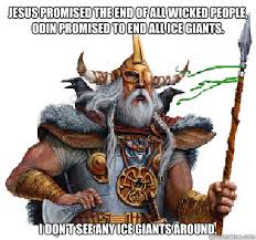 Jesus Promised The End Of All Wicked People Odin Promised To End All Ice Giants I Don T See Any Ice Giants Around Odins Promise Quickmeme