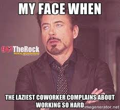 My Face When The Laziest Coworker Complains About Working So Hard Work Humor Funny Memes About Work Lazy Coworker