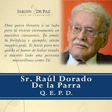 Sr. RAUL DORADO DE LA PARRA Q. E. P. D. La esposa: Irma Tufiño de Dorado  (+); los sobrinos: Salvador Emilio y Juan Manuel Dipp Dorado; los hermanos:  Gueisa(+), Jorge(+), Manuel(+) Dorado