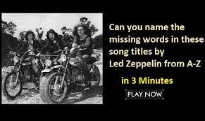 Tracks such as stairway to heaven and kashmir frequently make 'greatest songs of all time' lists, and their live. Can You Name The Missing Words In These Song Titles By Led Zeppelin From A Z Quiz For Fans