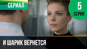 I Sharik Vernetsya 5 Seriya Melodrama Filmy I Serialy Russkie Melodramy Youtube