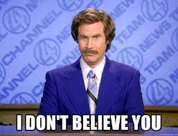 I Don T Believe You Ron Burgandy11 Meme Generator