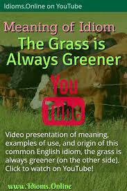 The Grass Is Not Always Greener On The Other Side Meaning Click Pin To Watch This Youtube Video Presentation To Learn The Meaning And Origin Of The English Idiom The Grass Is Alw Idioms English Idioms Confusing Words