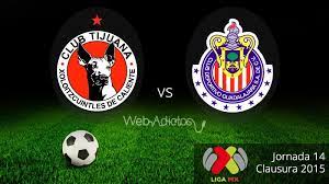 Tijuana Vs Chivas Por La Cima En El Clausura 2015 Chivas Clausura Tijuana