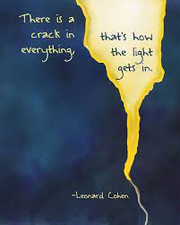 We are all broken—that's how the light gets in. Impuls Fur Heute There Is A Crack In Everything That S How The Light Gets In Leonard Cohen Und Wer Den Leganderen Song Dazu Horen Will In Dem Diese Zeile Vorkommt