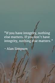 If You Have Integrity Nothing Else Matters If You Don T Have Integrity Nothing Else Matters Alan Simpson Mondaym Live Love Life Simpsons Quotes Words
