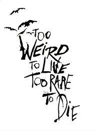 To see what your friends thought of this quote, please sign up! Too Weird To Live Too Rare To Die Panic At The Disco Lyrics Panic At The Disco Emo Wallpaper
