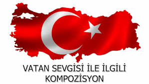 vatan sevgisi ile ilgili kompozisyon yazi 7 farkli ornek