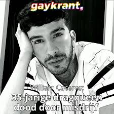 William Caceres, een 35-jarige statushouder en dragqueen, is afgelopen  weekend levenloos aangetroffen in zijn woning. Hij kwam door een misdrijf  om het leven. Het nieuws van het overlijden van de talentvolle dragqueen