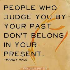 People Who Judge You By Your Past Don T Belong In Your People Who Judge Inspirational Quotes Inspirational Words