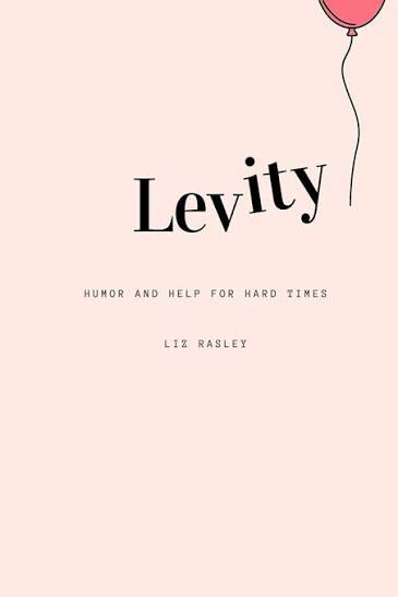 Amazon.com: Levity: Humor and Help for Hard Times eBook : Rasley, Liz:  Kindle Store