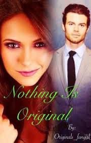 Nothing Is Original |*| Elijah Mikaelson-The Originals Fan Fiction