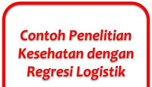 Contoh Penelitian Kesehatan Dengan Regresi Logistik Uji Statistik