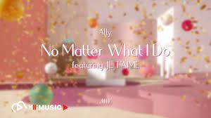Ally No Matter What I Do Feat Je T Aime Animated Lyric Video Youtube