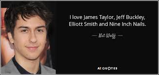 More elliott smith quote about: Nat Wolff Quote I Love James Taylor Jeff Buckley Elliott Smith And Nine