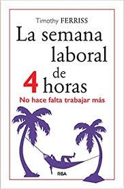 Analizamos los pros y los contras de la jornada laboral de 4 días. La Semana Laboral De 4 Horas Divulgacion Amazon De Ferriss Timothy Rodriguez De Vera Maria Escarbe Reig Josep Fremdsprachige Bucher