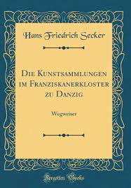 Das hilft lhnen, die aussagen den lnhalten zuordnen zu können. Die Kunstsammlungen Im Franziskanerkloster Zu Danzig Wegweiser Classic Reprint German Edition Secker Hans Friedrich 9780656193103 Amazon Com Books