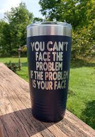 Polar camel vacuum insulated drink ware. You Can T Face The Problem If The Problem Is Your Face Engraved Polar Camel Stainless Steel Tumbler Yeti Style Cup Insulated Tumbler Mug 3c Etching Ltd