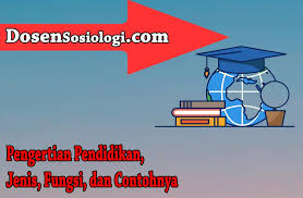 Pengertian Pendidikan Jenis Fungsi Dan Contohnya Dosensosiologi Com