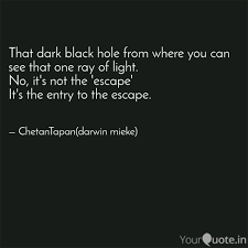 A quote can be a single line from one character or a memorable dialog between several characters. That Dark Black Hole From Quotes Writings By Chetan Tapan Yourquote