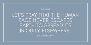 Cs lewis is best remembered today for his works of fiction such as the chronicles of narnia, and for his religious books such as mere christianity and surprised by joy. C S Lewis Quote Let S Pray That The Human Race Never Escapes